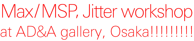 Max/MSP,Jitter workshop at AD&A gallery!!!!!